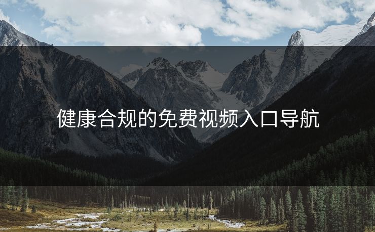 健康合规的免费视频入口导航
