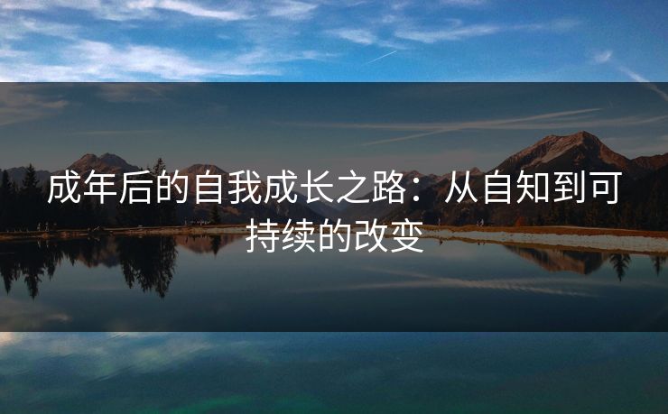成年后的自我成长之路：从自知到可持续的改变
