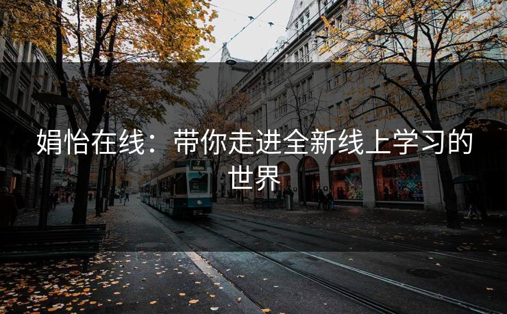 娟怡在线：带你走进全新线上学习的世界
